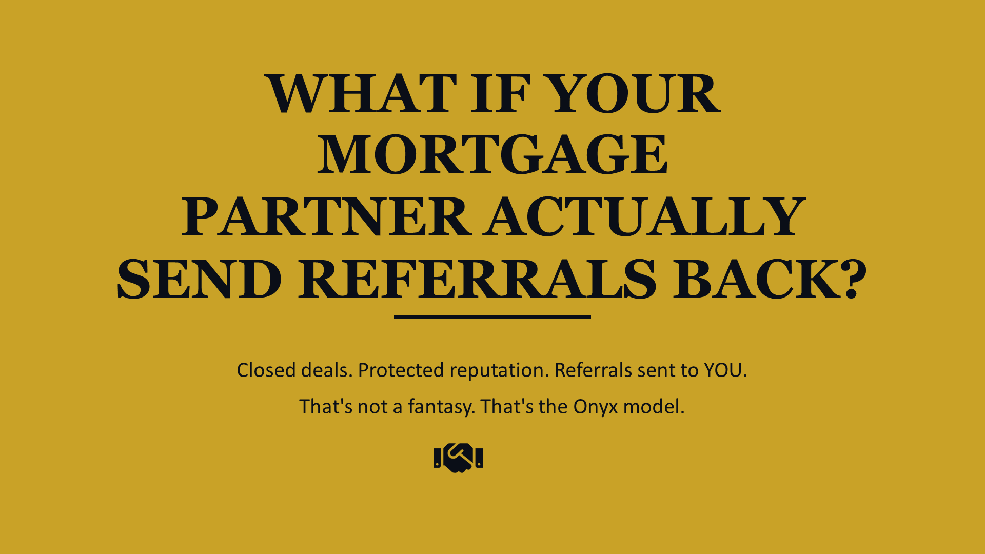 What If Your Mortgage Partner Actually Sends Referrals Back? Closed deals, protected reputation, referrals sent to YOU. That's the Onyx model.