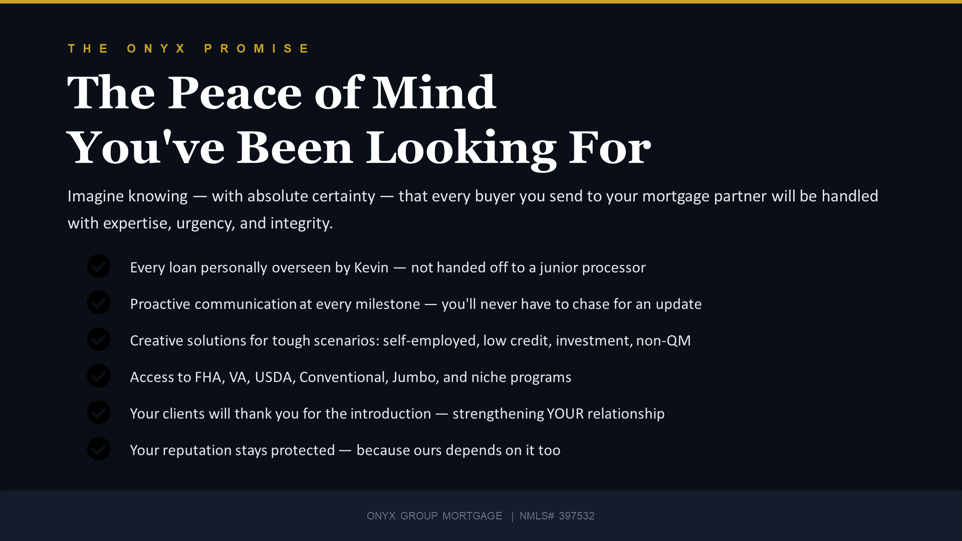 The Onyx Promise - Every loan personally overseen by Kevin. Proactive communication, creative solutions for tough scenarios, access to all loan types.